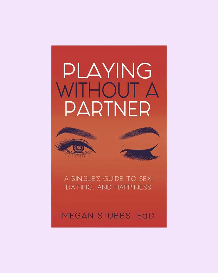 Playing Without a Partner: A Singles' Guide to Sex, Dating, and Happiness